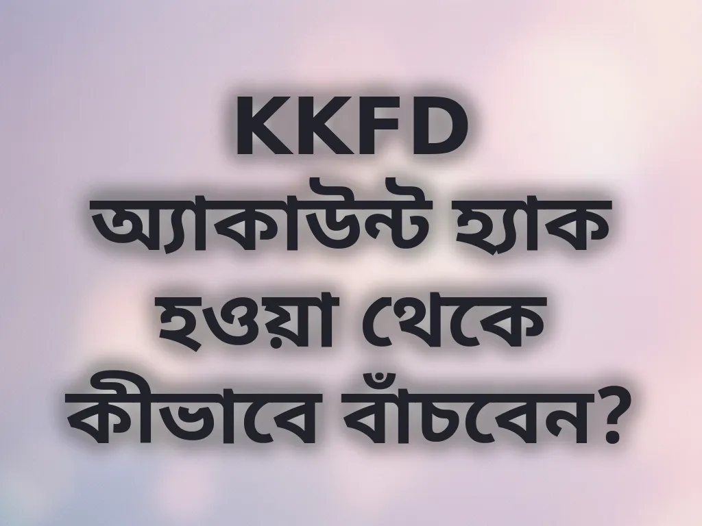 KKFD অ্যাকাউন্ট হ্যাক হওয়া থেকে কীভাবে বাঁচবেন?